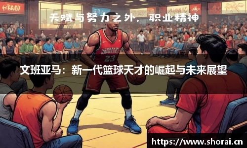 文班亚马：新一代篮球天才的崛起与未来展望