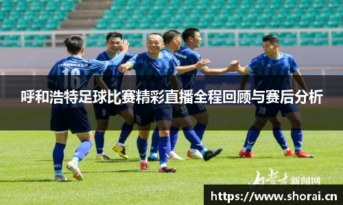 呼和浩特足球比赛精彩直播全程回顾与赛后分析