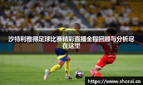 沙特利雅得足球比赛精彩直播全程回顾与分析尽在这里