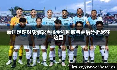 泰国足球对战精彩直播全程回放与赛后分析尽在这里