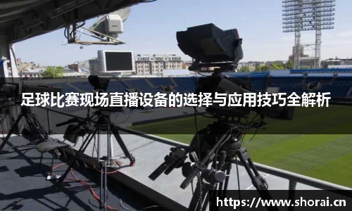 足球比赛现场直播设备的选择与应用技巧全解析