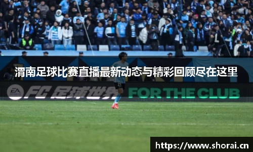 渭南足球比赛直播最新动态与精彩回顾尽在这里