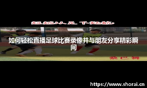 如何轻松直播足球比赛录像并与朋友分享精彩瞬间