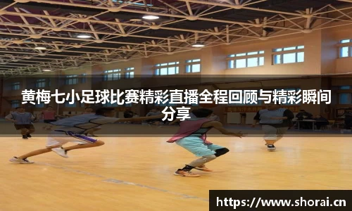 黄梅七小足球比赛精彩直播全程回顾与精彩瞬间分享