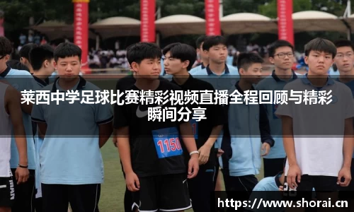 莱西中学足球比赛精彩视频直播全程回顾与精彩瞬间分享