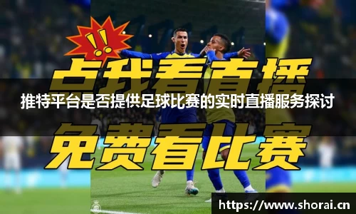 推特平台是否提供足球比赛的实时直播服务探讨