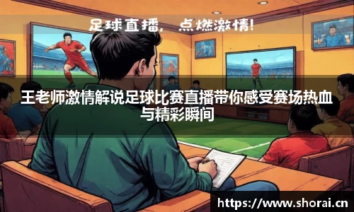 王老师激情解说足球比赛直播带你感受赛场热血与精彩瞬间
