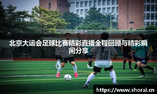 北京大运会足球比赛精彩直播全程回顾与精彩瞬间分享
