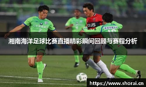 湘南海洋足球比赛直播精彩瞬间回顾与赛程分析
