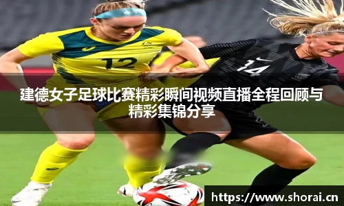 建德女子足球比赛精彩瞬间视频直播全程回顾与精彩集锦分享