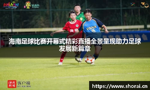 海南足球比赛开幕式精彩直播全景呈现助力足球发展新篇章
