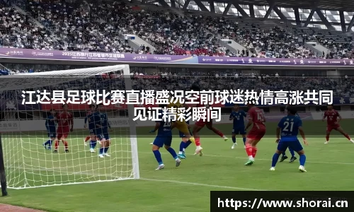 江达县足球比赛直播盛况空前球迷热情高涨共同见证精彩瞬间